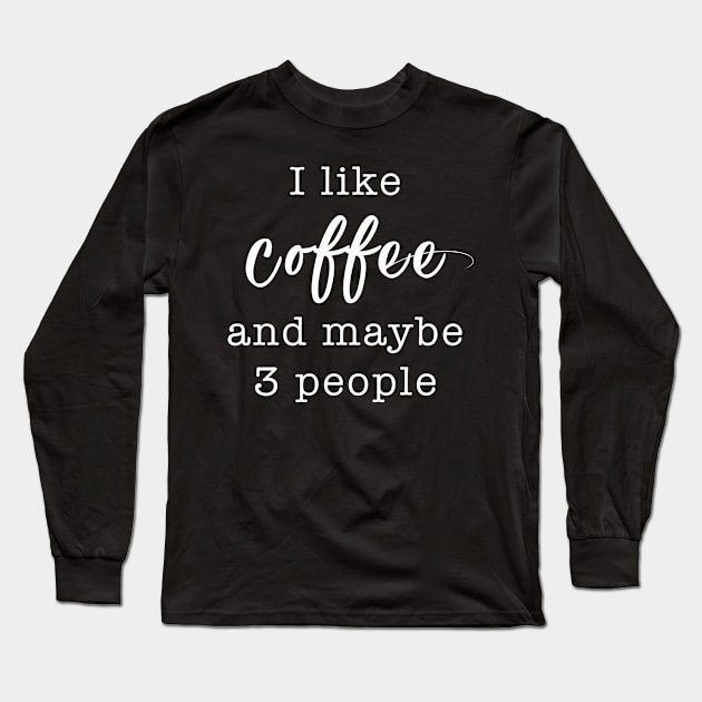 I like Coffee and maybe 3 people | Funny Novelty T-Shirt Long Sleeve T-Shirt by MerchMadness